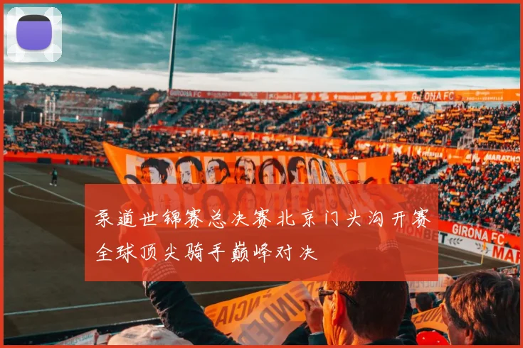 泵道世锦赛总决赛北京门头沟开赛全球顶尖骑手巅峰对决